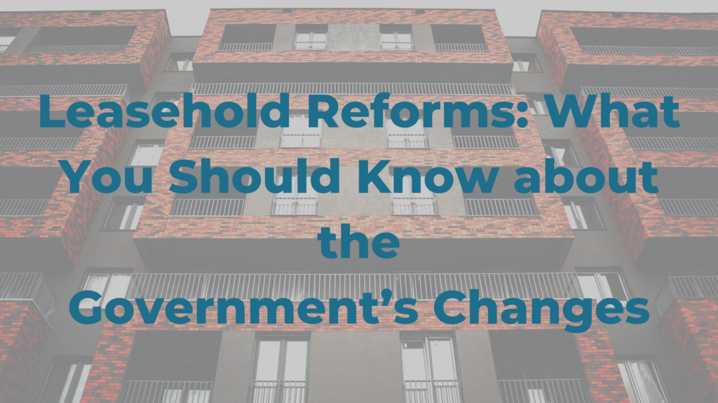 Leasehold Reforms What You Should Know about the Government’s Changes